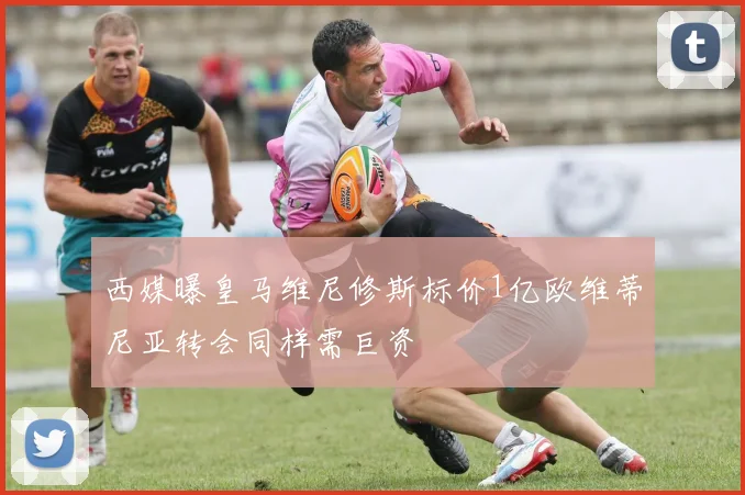 西媒曝皇马维尼修斯标价1亿欧维蒂尼亚转会同样需巨资